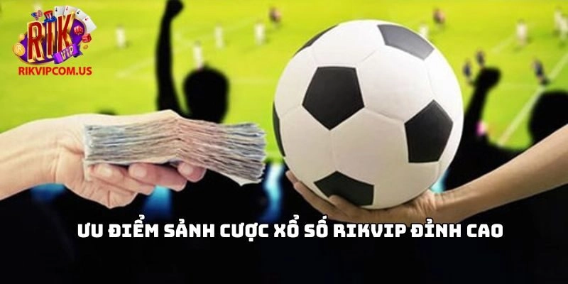Ưu điểm sảnh cược Xổ số Rikvip đỉnh cao 